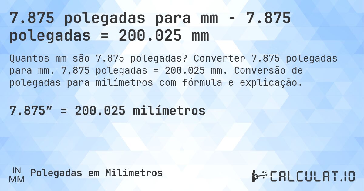7.875 polegadas para mm - 7.875 polegadas = 200.025 mm. Converter 7.875 polegadas para mm. 7.875 polegadas = 200.025 mm. Conversão de polegadas para milímetros com fórmula e explicação.