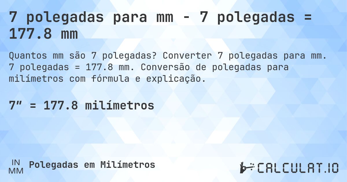 7 polegadas para mm - 7 polegadas = 177.8 mm. Converter 7 polegadas para mm. 7 polegadas = 177.8 mm. Conversão de polegadas para milímetros com fórmula e explicação.