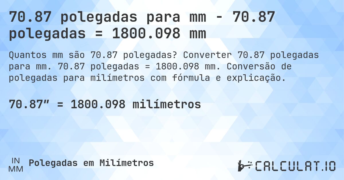 70.87 polegadas para mm - 70.87 polegadas = 1800.098 mm. Converter 70.87 polegadas para mm. 70.87 polegadas = 1800.098 mm. Conversão de polegadas para milímetros com fórmula e explicação.
