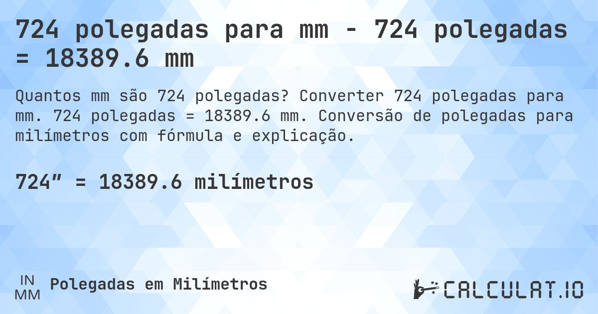 724 polegadas para mm - 724 polegadas = 18389.6 mm. Converter 724 polegadas para mm. 724 polegadas = 18389.6 mm. Conversão de polegadas para milímetros com fórmula e explicação.