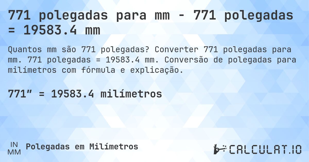 771 polegadas para mm - 771 polegadas = 19583.4 mm. Converter 771 polegadas para mm. 771 polegadas = 19583.4 mm. Conversão de polegadas para milímetros com fórmula e explicação.