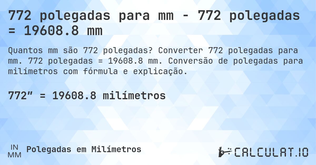 772 polegadas para mm - 772 polegadas = 19608.8 mm. Converter 772 polegadas para mm. 772 polegadas = 19608.8 mm. Conversão de polegadas para milímetros com fórmula e explicação.