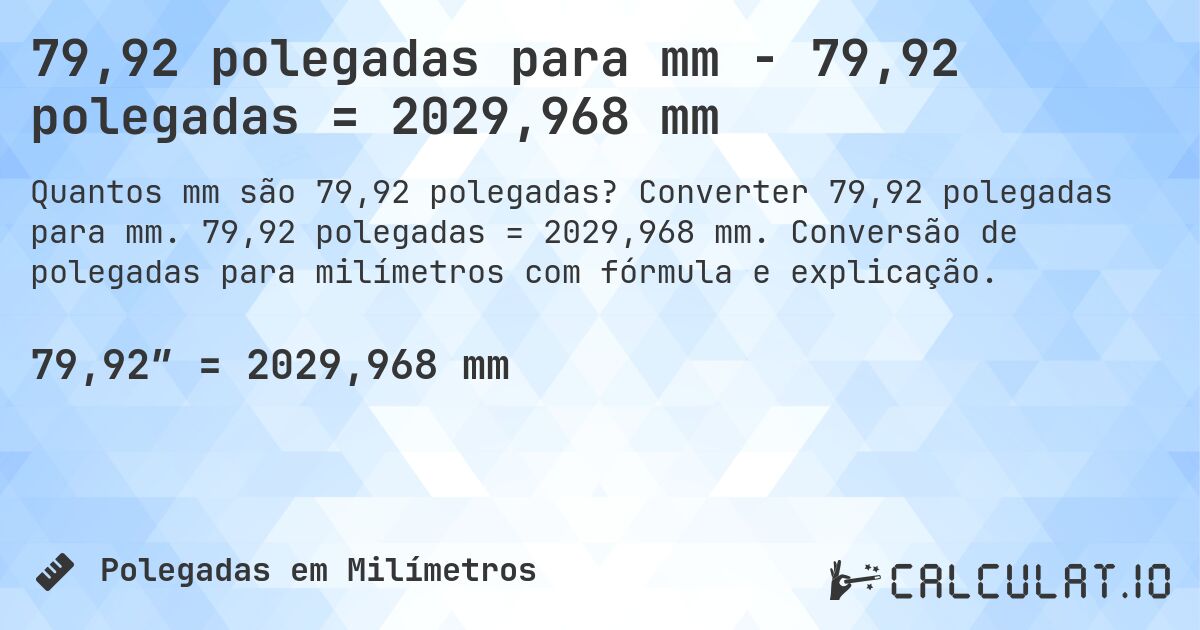 79,92 polegadas para mm - 79,92 polegadas = 2029,968 mm. Converter 79,92 polegadas para mm. 79,92 polegadas = 2029,968 mm. Conversão de polegadas para milímetros com fórmula e explicação.