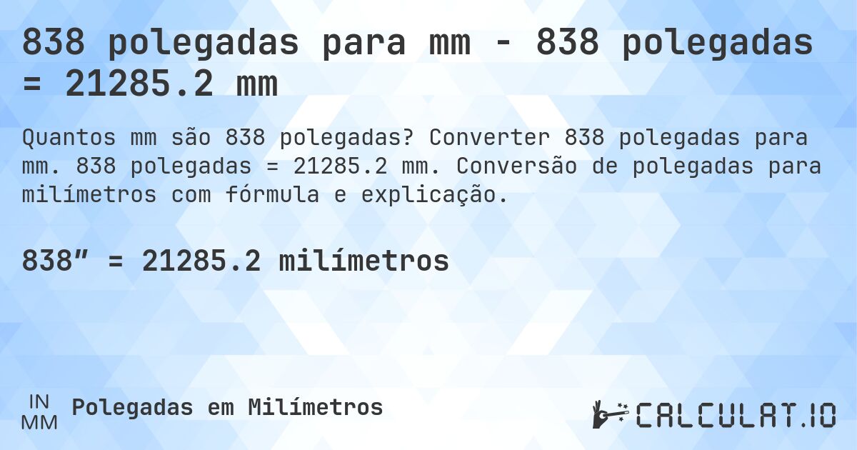 838 polegadas para mm - 838 polegadas = 21285.2 mm. Converter 838 polegadas para mm. 838 polegadas = 21285.2 mm. Conversão de polegadas para milímetros com fórmula e explicação.