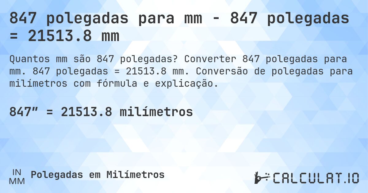847 polegadas para mm - 847 polegadas = 21513.8 mm. Converter 847 polegadas para mm. 847 polegadas = 21513.8 mm. Conversão de polegadas para milímetros com fórmula e explicação.