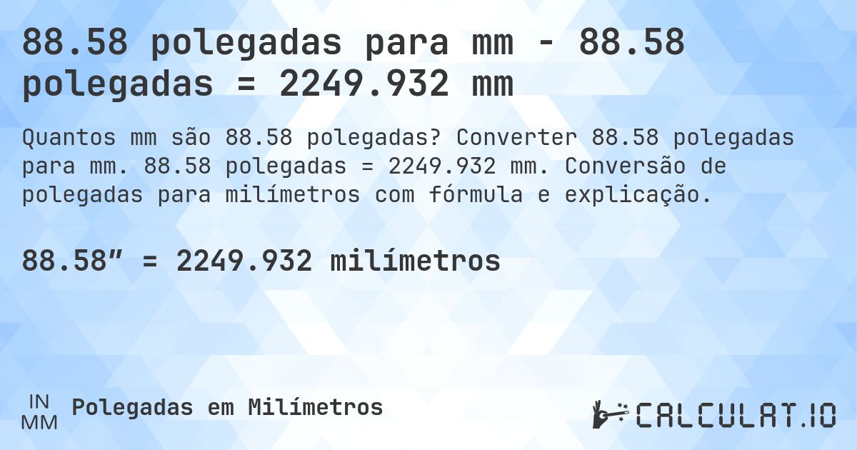 88.58 polegadas para mm - 88.58 polegadas = 2249.932 mm. Converter 88.58 polegadas para mm. 88.58 polegadas = 2249.932 mm. Conversão de polegadas para milímetros com fórmula e explicação.