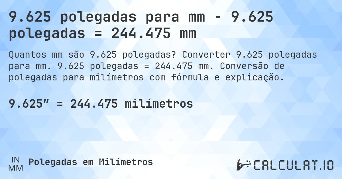 9.625 polegadas para mm - 9.625 polegadas = 244.475 mm. Converter 9.625 polegadas para mm. 9.625 polegadas = 244.475 mm. Conversão de polegadas para milímetros com fórmula e explicação.