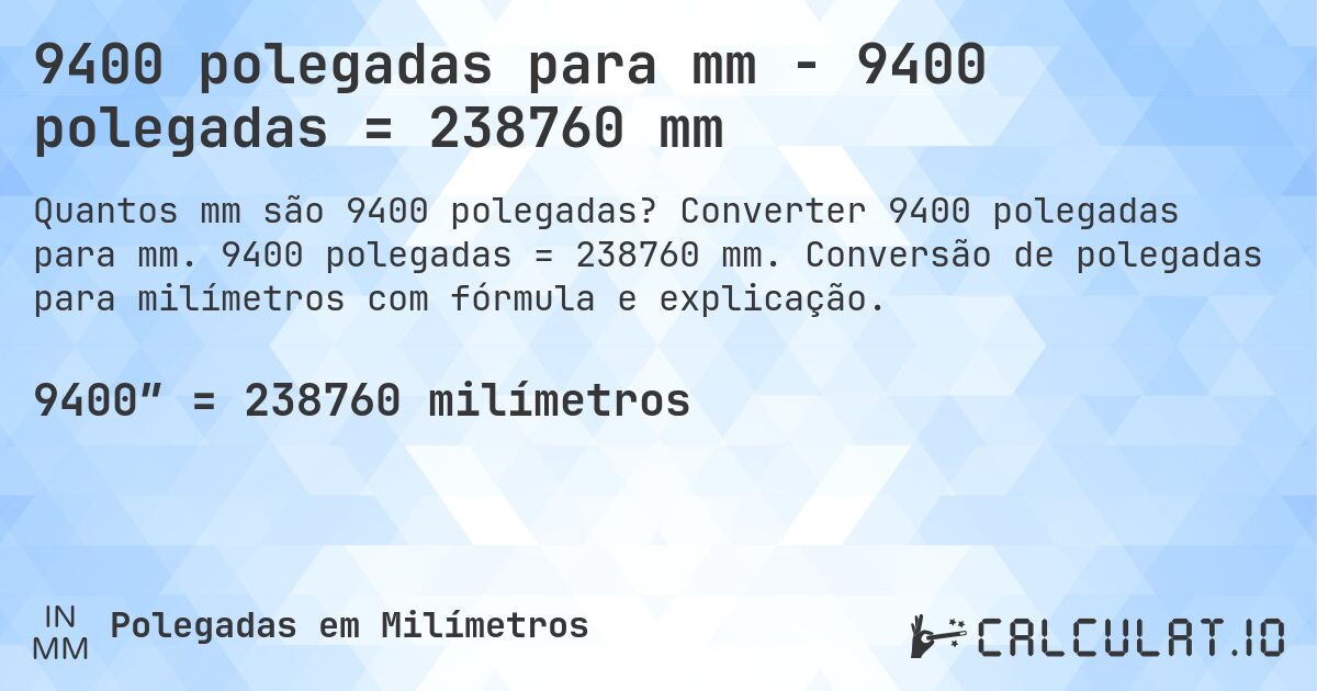 9400 polegadas para mm - 9400 polegadas = 238760 mm. Converter 9400 polegadas para mm. 9400 polegadas = 238760 mm. Conversão de polegadas para milímetros com fórmula e explicação.