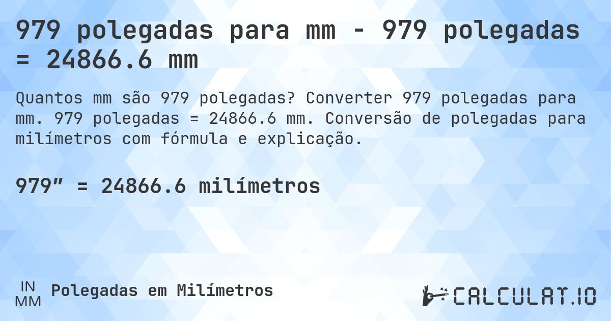 979 polegadas para mm - 979 polegadas = 24866.6 mm. Converter 979 polegadas para mm. 979 polegadas = 24866.6 mm. Conversão de polegadas para milímetros com fórmula e explicação.