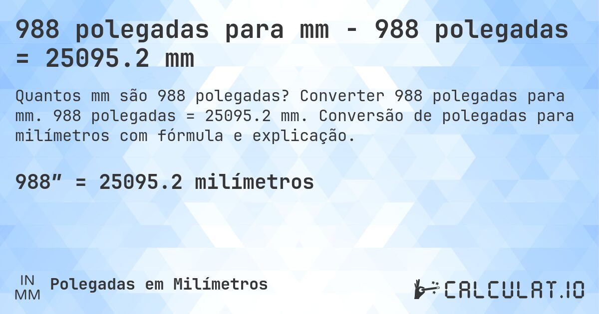 988 polegadas para mm - 988 polegadas = 25095.2 mm. Converter 988 polegadas para mm. 988 polegadas = 25095.2 mm. Conversão de polegadas para milímetros com fórmula e explicação.