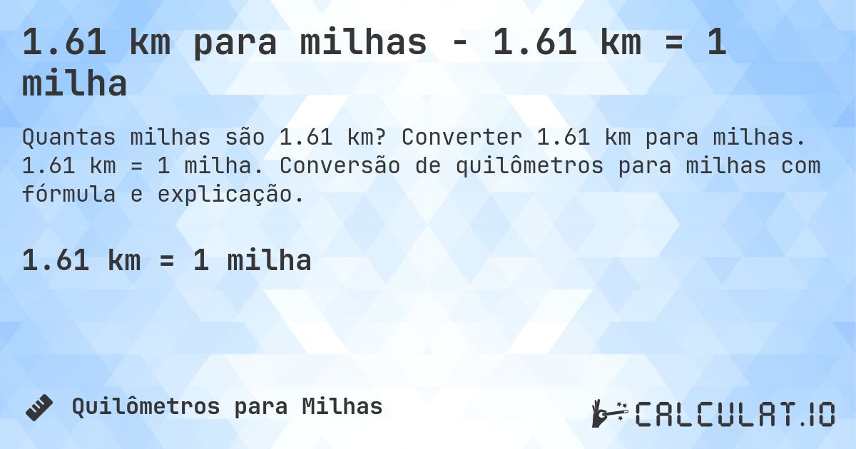 1.61 km para milhas - 1.61 km = 1 milha. Converter 1.61 km para milhas. 1.61 km = 1 milha. Conversão de quilômetros para milhas com fórmula e explicação.