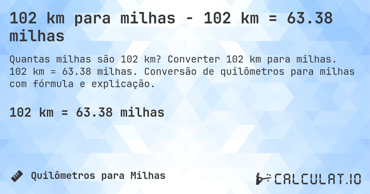 102 km para milhas - 102 km = 63.38 milhas. Converter 102 km para milhas. 102 km = 63.38 milhas. Conversão de quilômetros para milhas com fórmula e explicação.