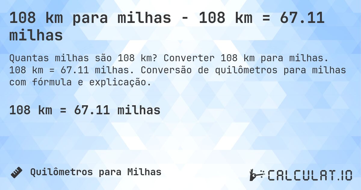 108 km para milhas - 108 km = 67.11 milhas. Converter 108 km para milhas. 108 km = 67.11 milhas. Conversão de quilômetros para milhas com fórmula e explicação.