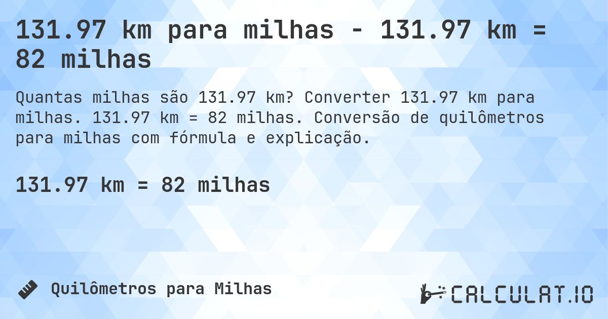 131.97 km para milhas - 131.97 km = 82 milhas. Converter 131.97 km para milhas. 131.97 km = 82 milhas. Conversão de quilômetros para milhas com fórmula e explicação.
