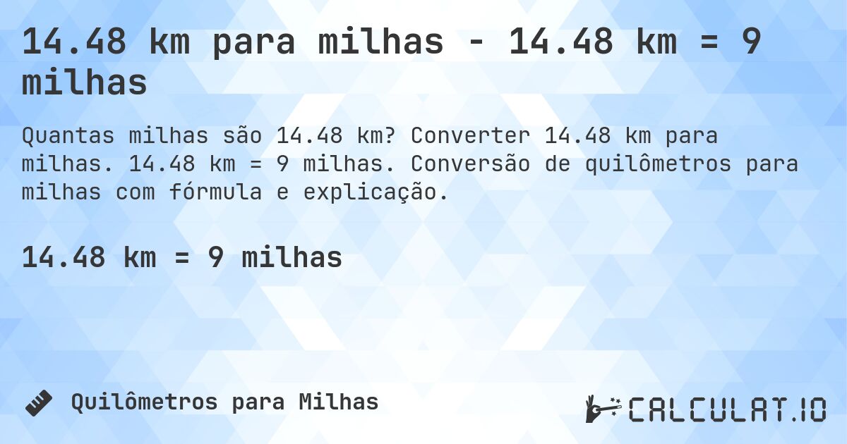 14.48 km para milhas - 14.48 km = 9 milhas. Converter 14.48 km para milhas. 14.48 km = 9 milhas. Conversão de quilômetros para milhas com fórmula e explicação.