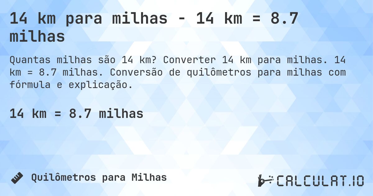 14 km para milhas - 14 km = 8.7 milhas. Converter 14 km para milhas. 14 km = 8.7 milhas. Conversão de quilômetros para milhas com fórmula e explicação.