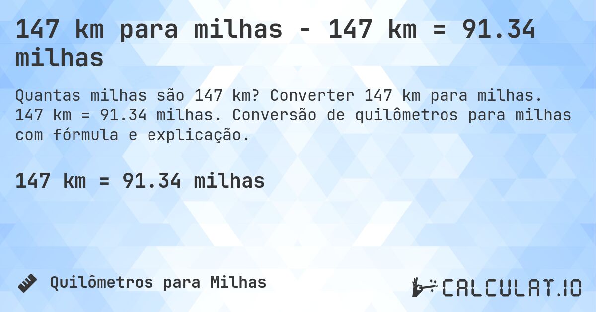 147 km para milhas - 147 km = 91.34 milhas. Converter 147 km para milhas. 147 km = 91.34 milhas. Conversão de quilômetros para milhas com fórmula e explicação.