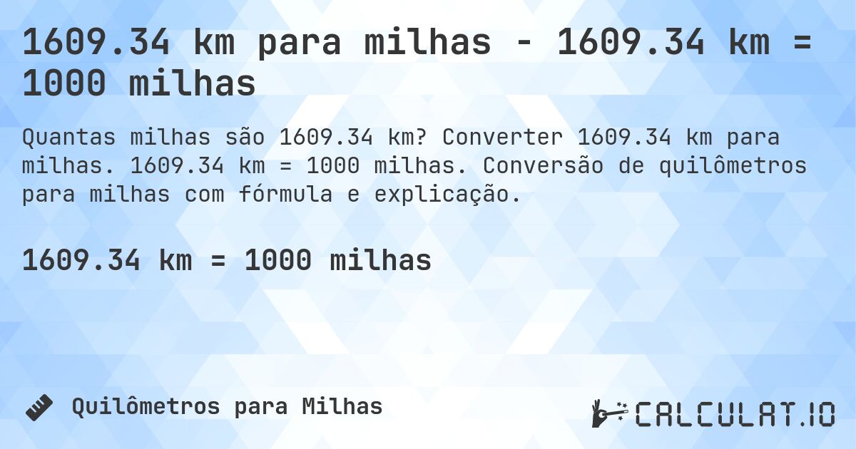 1609.34 km para milhas - 1609.34 km = 1000 milhas. Converter 1609.34 km para milhas. 1609.34 km = 1000 milhas. Conversão de quilômetros para milhas com fórmula e explicação.