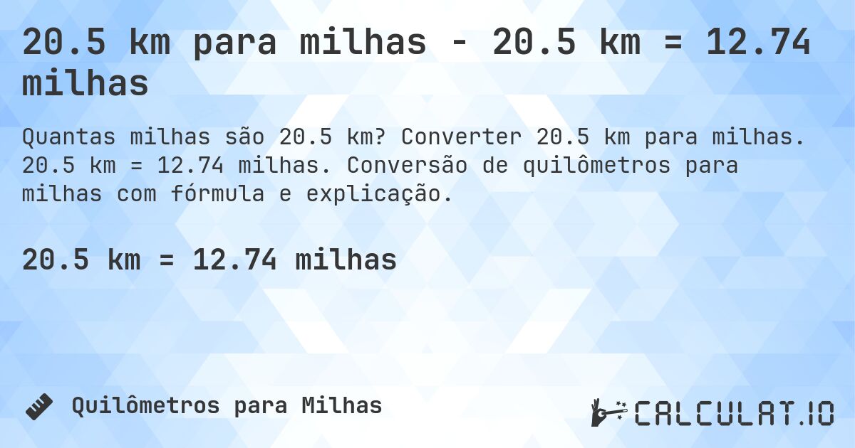 20.5 km para milhas - 20.5 km = 12.74 milhas. Converter 20.5 km para milhas. 20.5 km = 12.74 milhas. Conversão de quilômetros para milhas com fórmula e explicação.