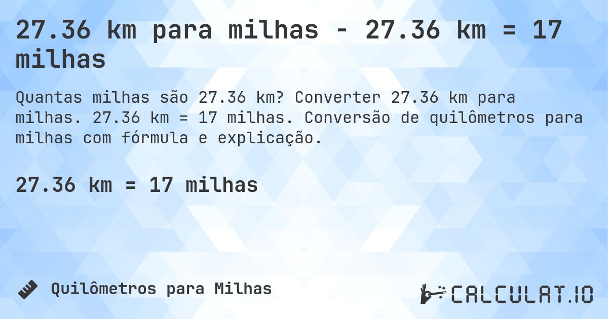 27.36 km para milhas - 27.36 km = 17 milhas. Converter 27.36 km para milhas. 27.36 km = 17 milhas. Conversão de quilômetros para milhas com fórmula e explicação.