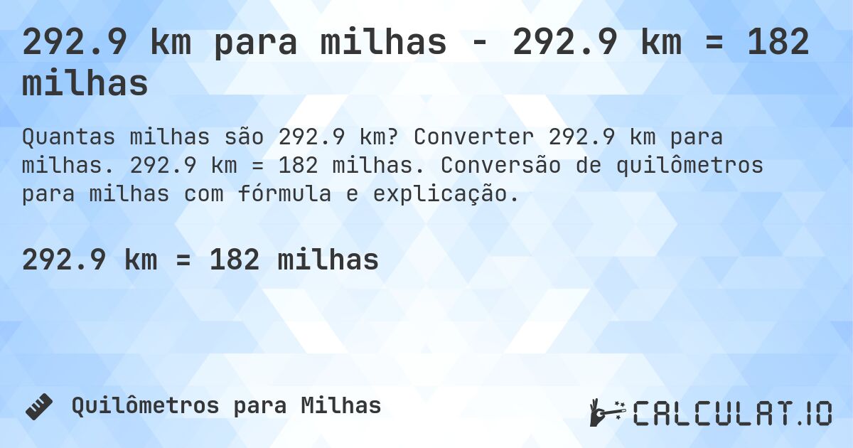 292.9 km para milhas - 292.9 km = 182 milhas. Converter 292.9 km para milhas. 292.9 km = 182 milhas. Conversão de quilômetros para milhas com fórmula e explicação.