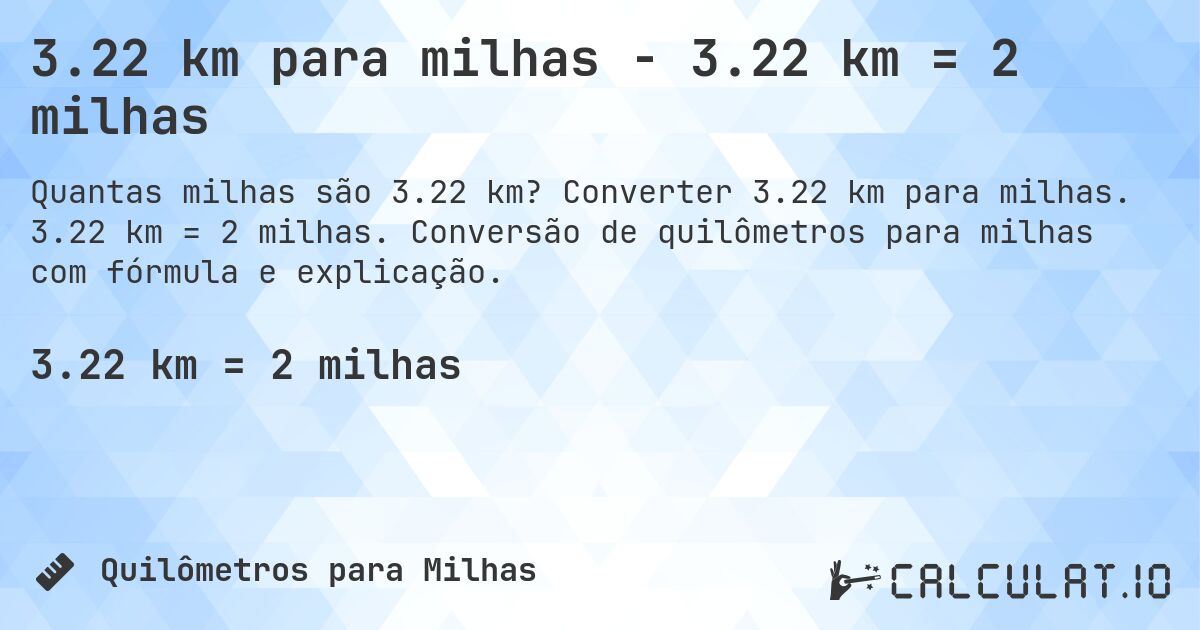 3.22 km para milhas - 3.22 km = 2 milhas. Converter 3.22 km para milhas. 3.22 km = 2 milhas. Conversão de quilômetros para milhas com fórmula e explicação.