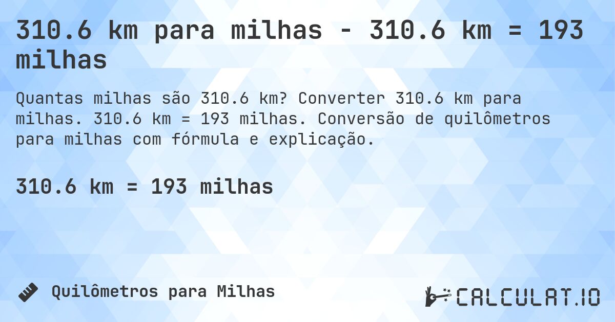 310.6 km para milhas - 310.6 km = 193 milhas. Converter 310.6 km para milhas. 310.6 km = 193 milhas. Conversão de quilômetros para milhas com fórmula e explicação.
