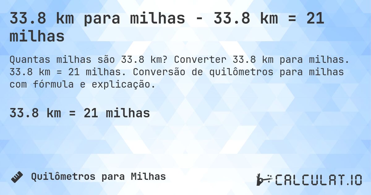 33.8 km para milhas - 33.8 km = 21 milhas. Converter 33.8 km para milhas. 33.8 km = 21 milhas. Conversão de quilômetros para milhas com fórmula e explicação.