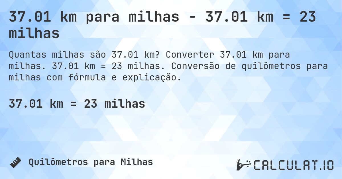 37.01 km para milhas - 37.01 km = 23 milhas. Converter 37.01 km para milhas. 37.01 km = 23 milhas. Conversão de quilômetros para milhas com fórmula e explicação.