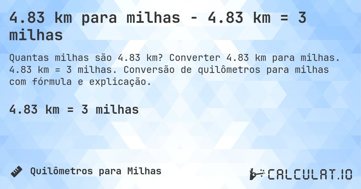 4.83 km para milhas - 4.83 km = 3 milhas. Converter 4.83 km para milhas. 4.83 km = 3 milhas. Conversão de quilômetros para milhas com fórmula e explicação.