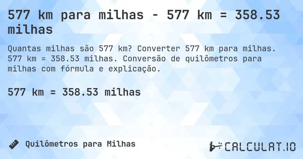 577 km para milhas - 577 km = 358.53 milhas. Converter 577 km para milhas. 577 km = 358.53 milhas. Conversão de quilômetros para milhas com fórmula e explicação.