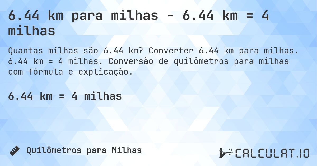 6.44 km para milhas - 6.44 km = 4 milhas. Converter 6.44 km para milhas. 6.44 km = 4 milhas. Conversão de quilômetros para milhas com fórmula e explicação.