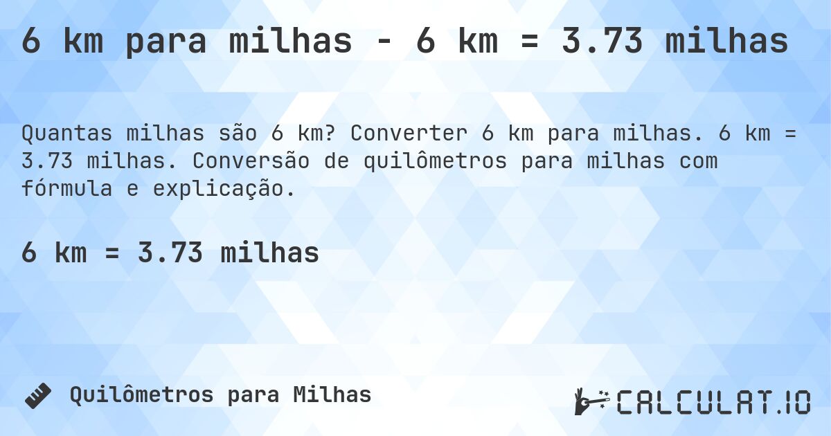6 km para milhas - 6 km = 3.73 milhas. Converter 6 km para milhas. 6 km = 3.73 milhas. Conversão de quilômetros para milhas com fórmula e explicação.