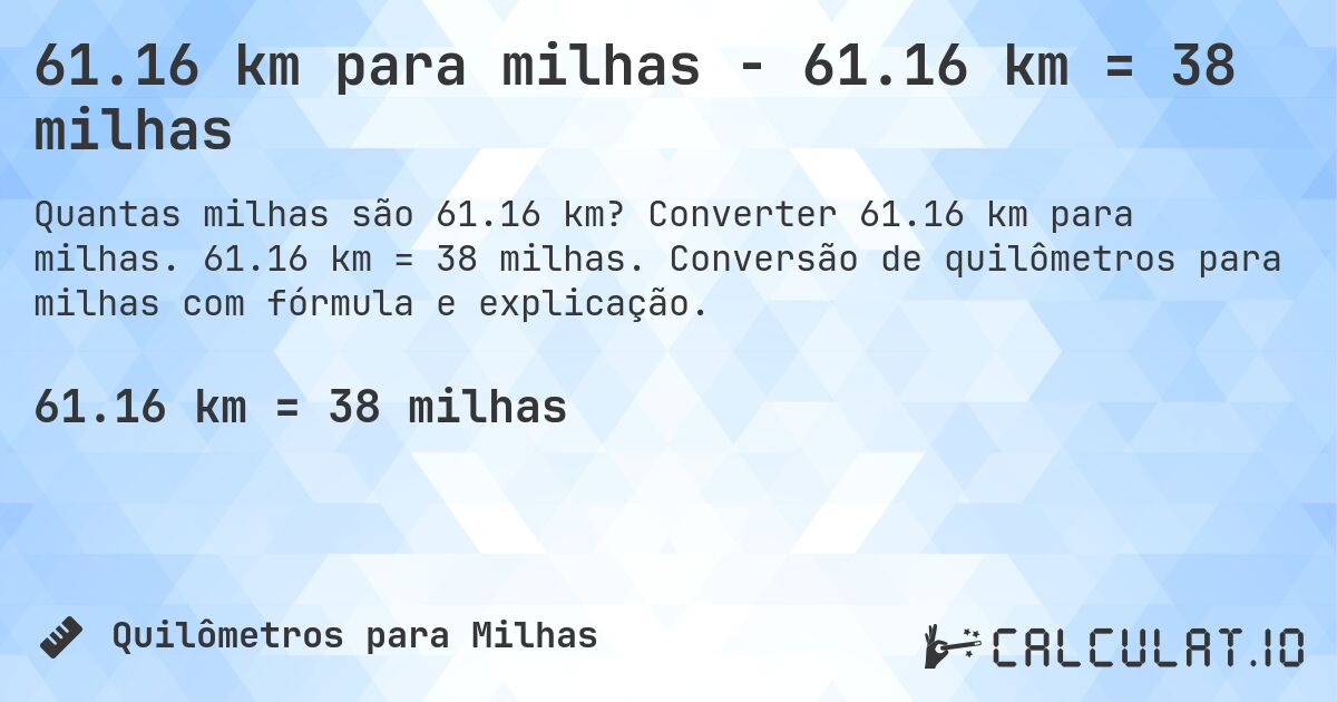 61.16 km para milhas - 61.16 km = 38 milhas. Converter 61.16 km para milhas. 61.16 km = 38 milhas. Conversão de quilômetros para milhas com fórmula e explicação.