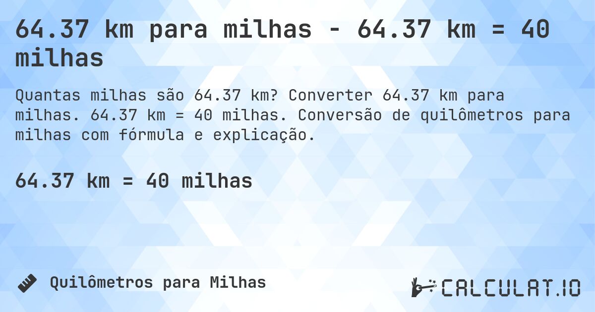 64.37 km para milhas - 64.37 km = 40 milhas. Converter 64.37 km para milhas. 64.37 km = 40 milhas. Conversão de quilômetros para milhas com fórmula e explicação.