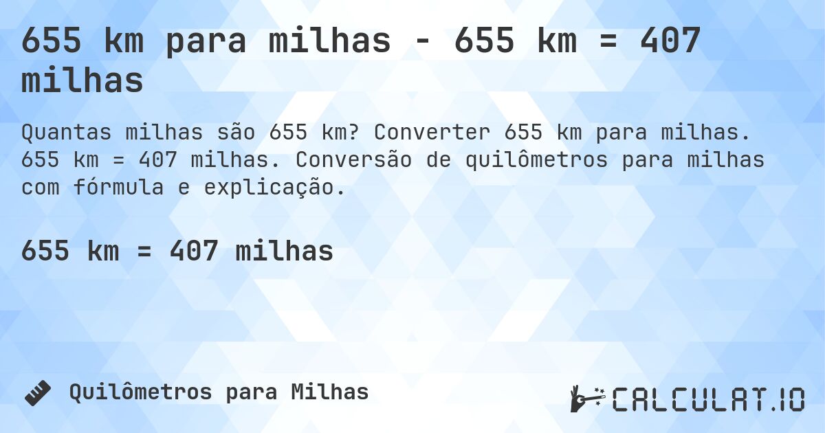 655 km para milhas - 655 km = 407 milhas. Converter 655 km para milhas. 655 km = 407 milhas. Conversão de quilômetros para milhas com fórmula e explicação.