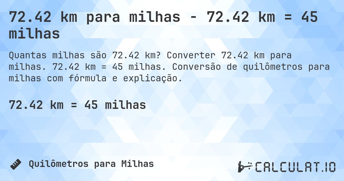 72.42 km para milhas - 72.42 km = 45 milhas. Converter 72.42 km para milhas. 72.42 km = 45 milhas. Conversão de quilômetros para milhas com fórmula e explicação.