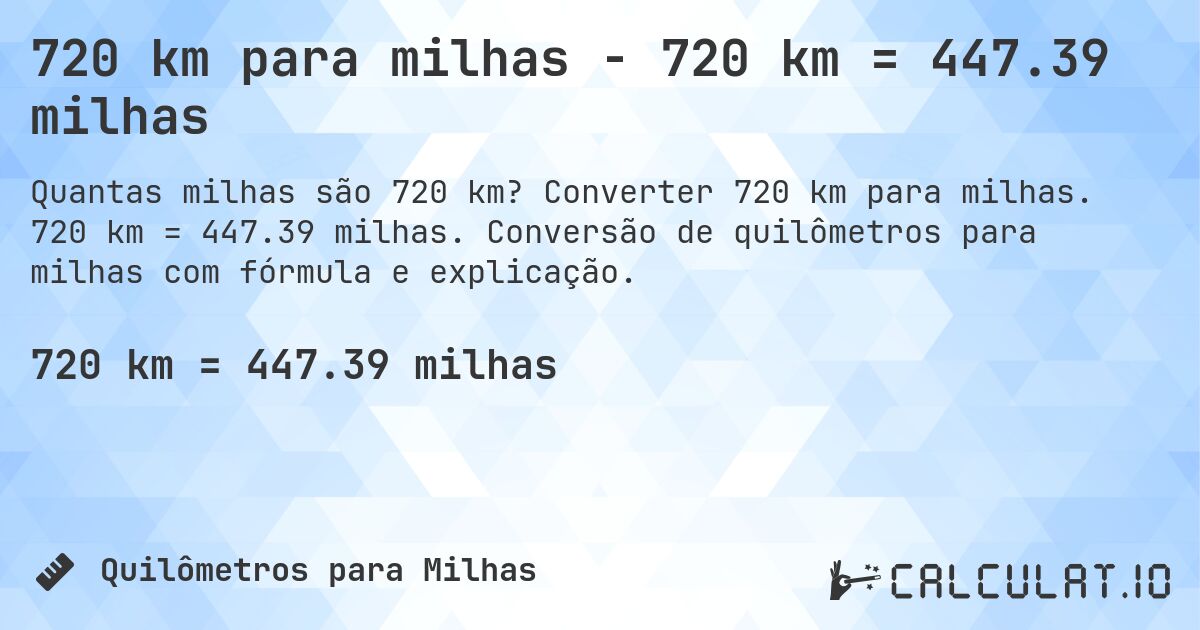 720 km para milhas - 720 km = 447.39 milhas. Converter 720 km para milhas. 720 km = 447.39 milhas. Conversão de quilômetros para milhas com fórmula e explicação.