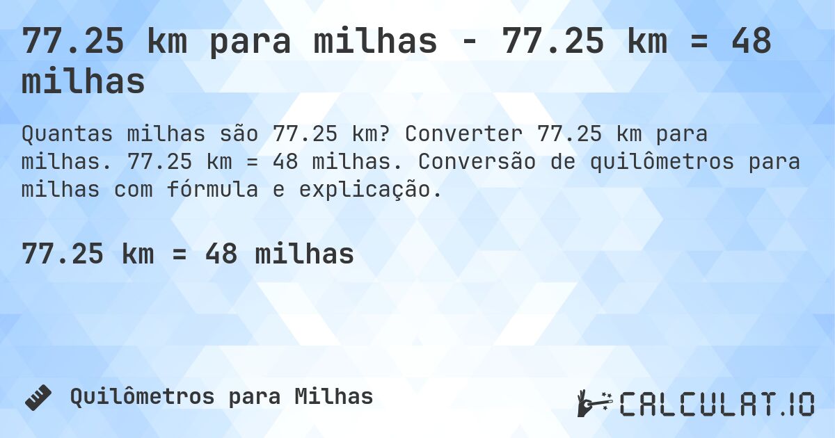 77.25 km para milhas - 77.25 km = 48 milhas. Converter 77.25 km para milhas. 77.25 km = 48 milhas. Conversão de quilômetros para milhas com fórmula e explicação.