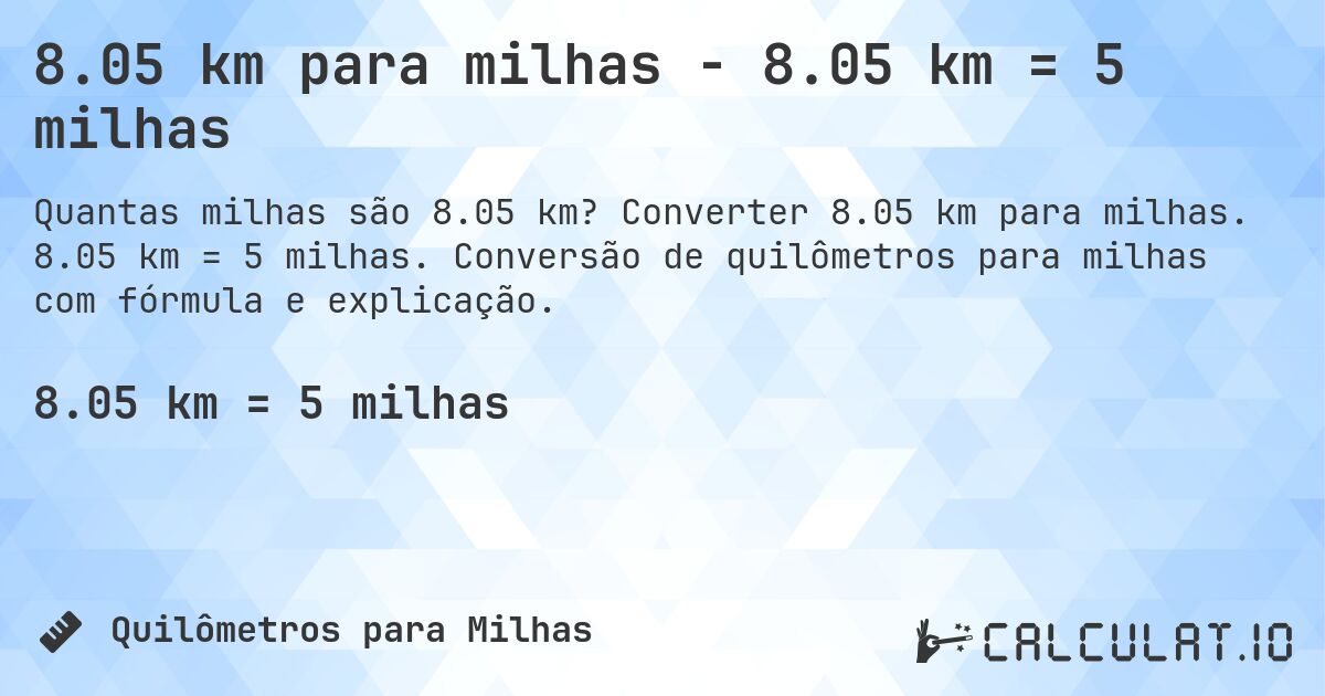 8.05 km para milhas - 8.05 km = 5 milhas. Converter 8.05 km para milhas. 8.05 km = 5 milhas. Conversão de quilômetros para milhas com fórmula e explicação.