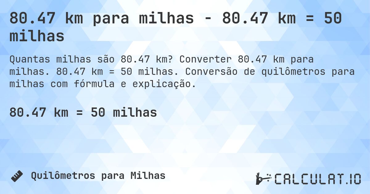 80.47 km para milhas - 80.47 km = 50 milhas. Converter 80.47 km para milhas. 80.47 km = 50 milhas. Conversão de quilômetros para milhas com fórmula e explicação.