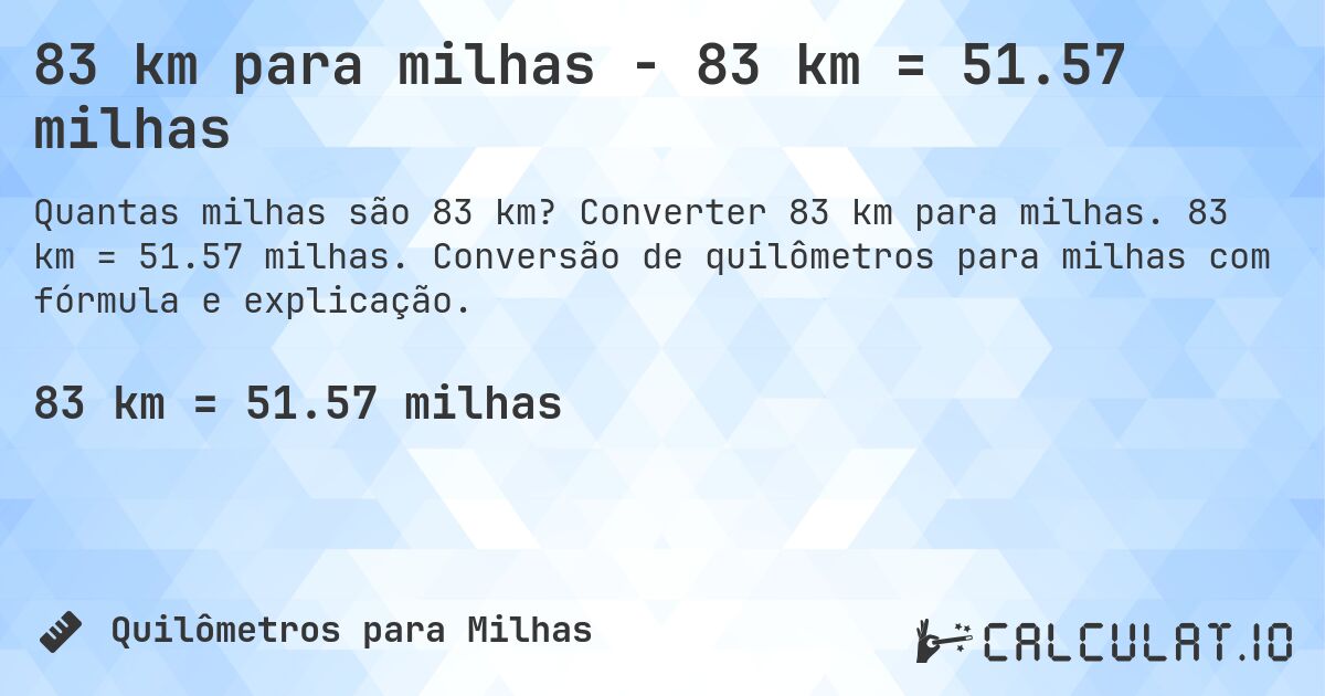 83 km para milhas - 83 km = 51.57 milhas. Converter 83 km para milhas. 83 km = 51.57 milhas. Conversão de quilômetros para milhas com fórmula e explicação.