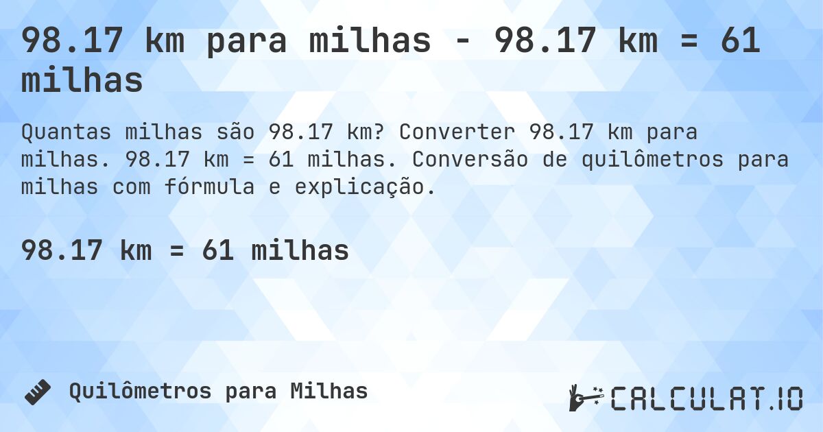 98.17 km para milhas - 98.17 km = 61 milhas. Converter 98.17 km para milhas. 98.17 km = 61 milhas. Conversão de quilômetros para milhas com fórmula e explicação.