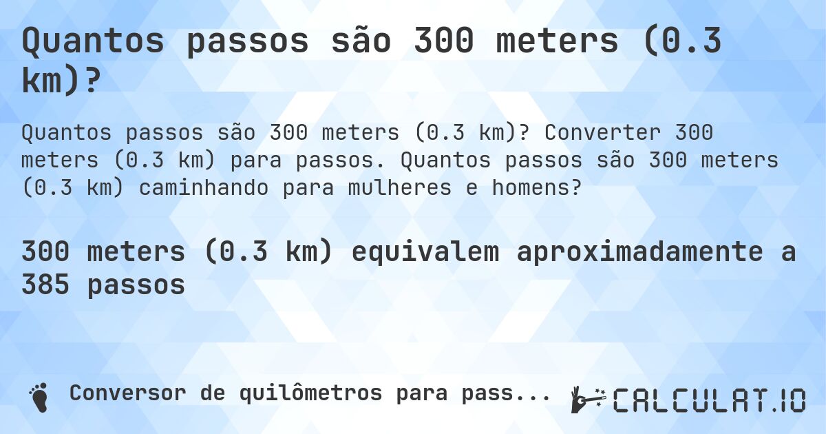 Quantos passos são 300 meters (0.3 km)?. Converter 300 meters (0.3 km) para passos. Quantos passos são 300 meters (0.3 km) caminhando para mulheres e homens?