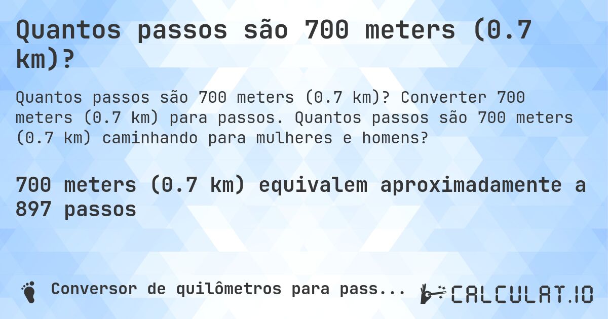 Quantos passos são 700 meters (0.7 km)?. Converter 700 meters (0.7 km) para passos. Quantos passos são 700 meters (0.7 km) caminhando para mulheres e homens?