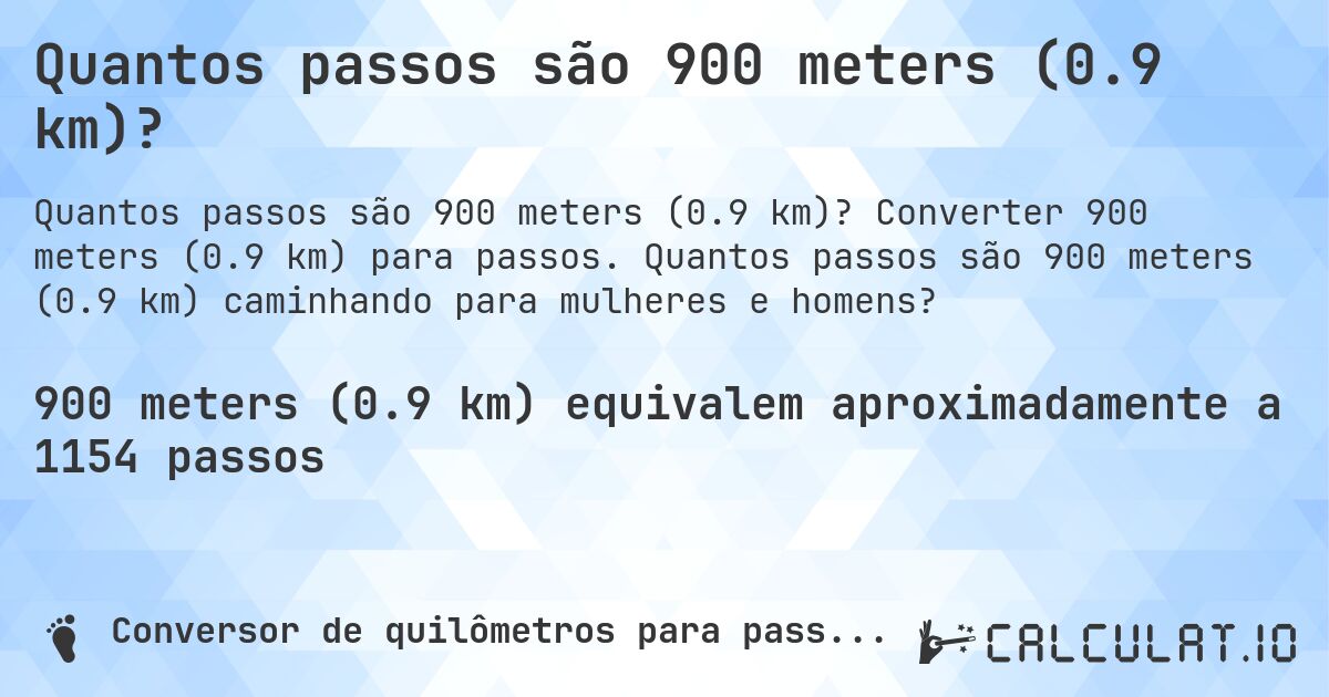 Quantos passos são 900 meters (0.9 km)?. Converter 900 meters (0.9 km) para passos. Quantos passos são 900 meters (0.9 km) caminhando para mulheres e homens?