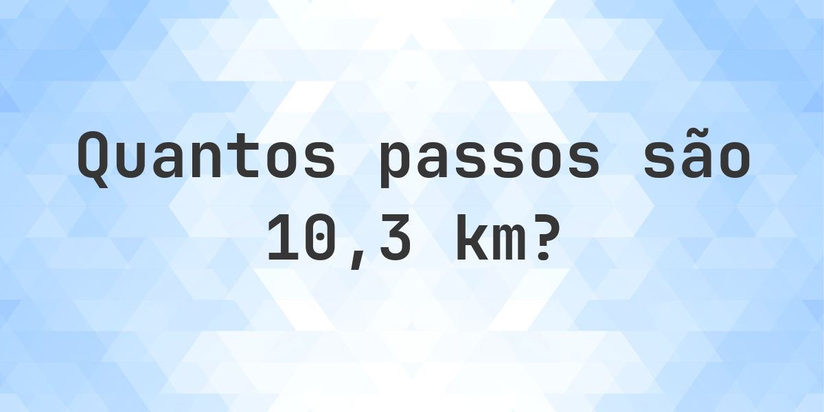 Quantos passos são 10.3 km? - Calculatio