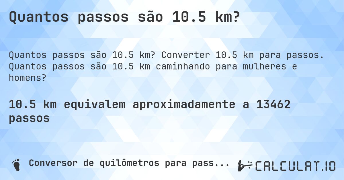 Quantos passos são 10.5 km?. Converter 10.5 km para passos. Quantos passos são 10.5 km caminhando para mulheres e homens?