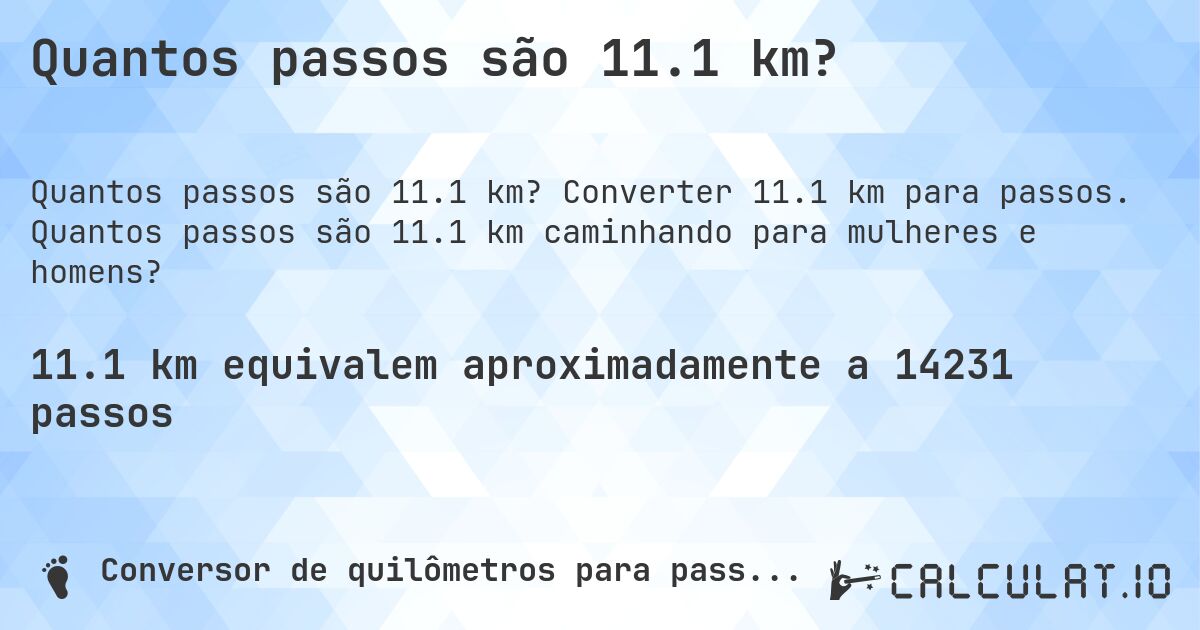 Quantos passos são 11.1 km?. Converter 11.1 km para passos. Quantos passos são 11.1 km caminhando para mulheres e homens?