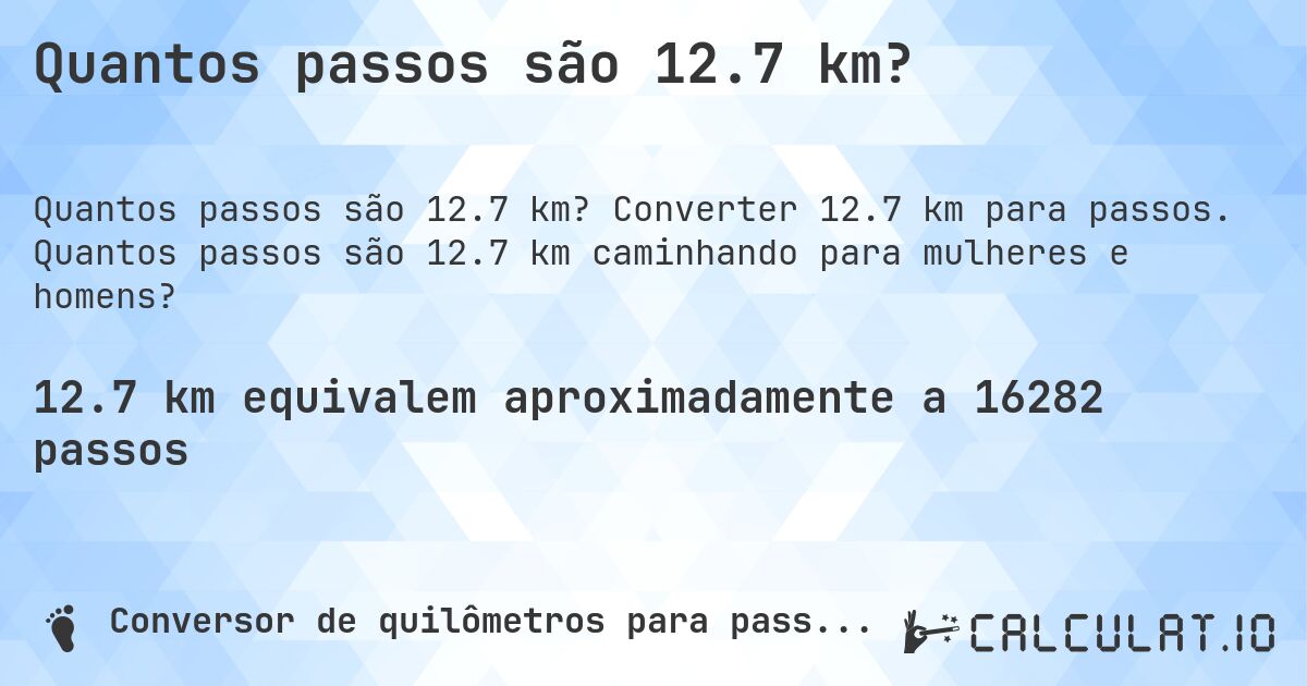 Quantos passos são 12.7 km?. Converter 12.7 km para passos. Quantos passos são 12.7 km caminhando para mulheres e homens?